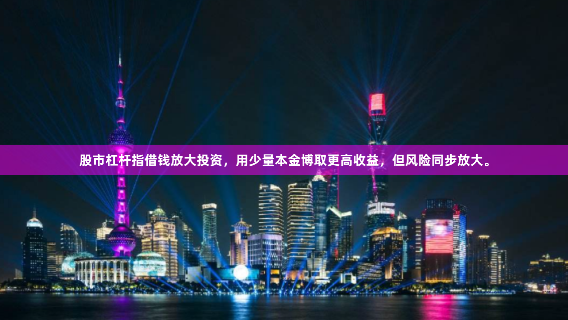 股市杠杆指借钱放大投资，用少量本金博取更高收益，但风险同步放大。