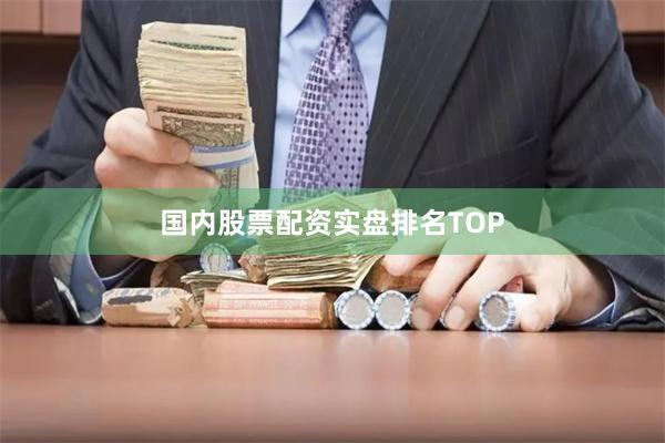 国内股票配资实盘排名TOP